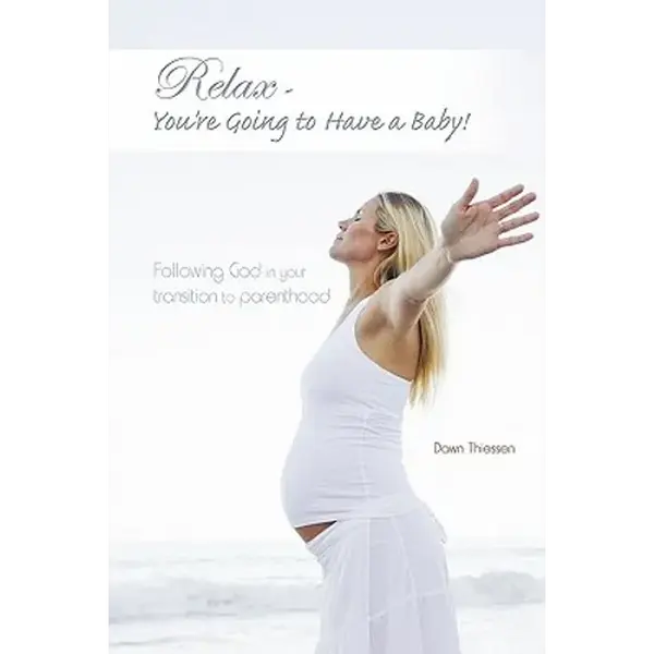 Relax - You're Going to Have a Baby!: Following God in Your Transition to Parenthood - Paperback