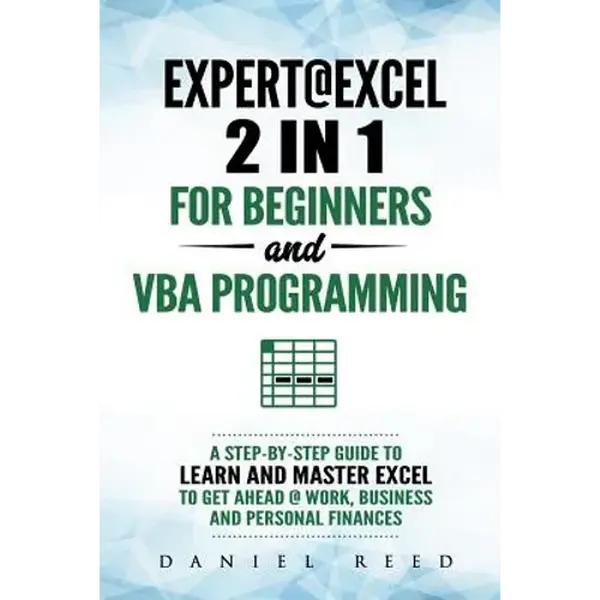 Expert @ Excel: 2 In1 for Beginners + VBA Programming: A Step by Step Guide to Learn and Master Excel to Get Ahead @ Work, Business an - Paperback