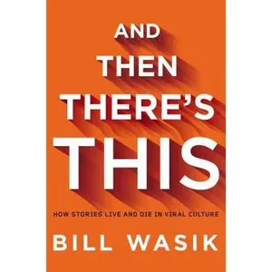 USED-And Then There's This: How Stories Live and Die in Viral Culture by Bill Wasik (Hardcover)