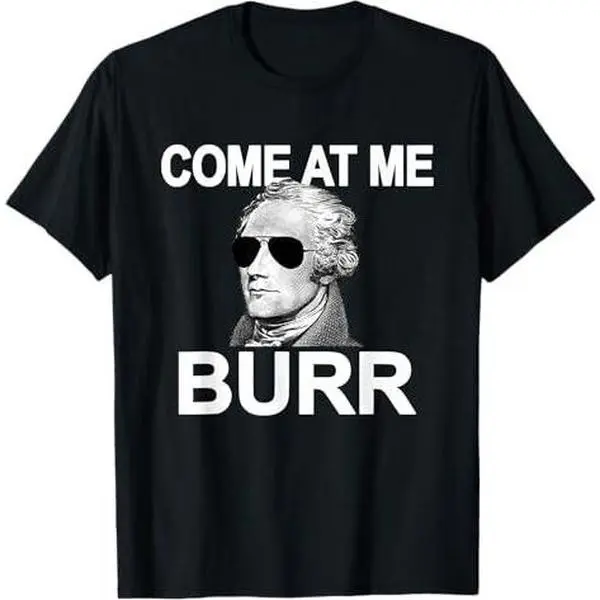 Come At Me Burr Funny History Alexander Hamilton T-Shirt