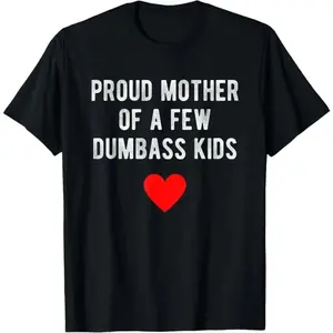 Proud Mother of a Few Dumbass Kids Funny Mother's Day T-Shirt Top Summer