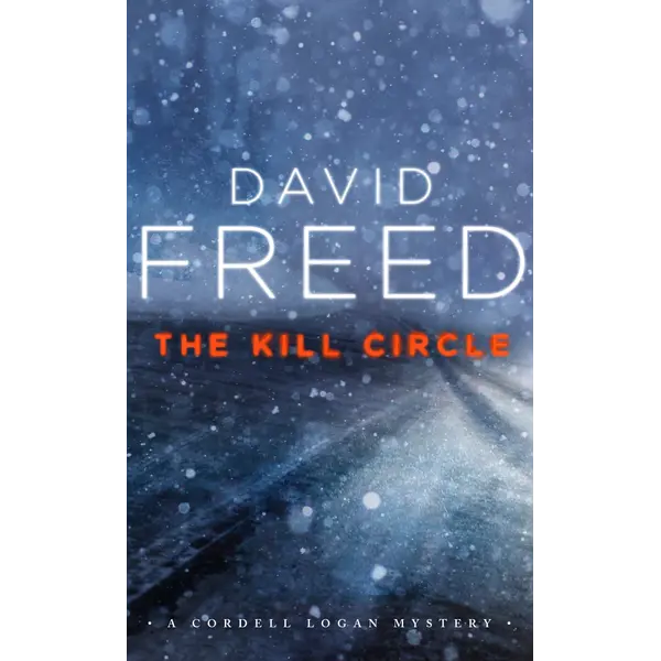 The Kill Circle: The Cordell Logan Mysteries - Book 6: A Novel by David Freed