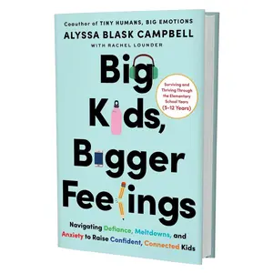 Big Kids, Bigger Feelings: Navigating Defiance, Meltdowns, and Anxiety to Raise Confident, Connected Kids by Alyssa Blask Campbell & Rachel Stuart Lounder