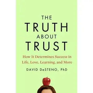 USED-The Truth About Trust: How It Determines Success in Life, Love, Learning, and More by David DeSteno (Hardcover)