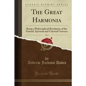USED-The Great Harmonia, Vol. 1 (Classic Reprint): Being a Philosophical Revelation of the Natural, Spiritual and Celestial Universe by Andrew Jackson Davis (Paperback)