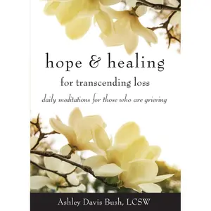 Hope & Healing for Transcending Loss: Daily Meditations for Those Who Are Grieving (Meditations for Grief, Grief Gift, Bereavement Gift) Paperback – January 1, 2016