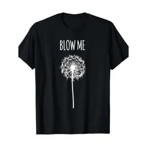 [ Funny Quote T-Shirt] Funny Blow Me Dandelion Flower Puff Quote T-Shirt for Men Women Gifts
