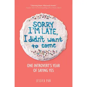 Sorry I'm Late, I Didn't Want to Come: One Introvert's Year of Saying Yes -- Jessica Pan - Paperback