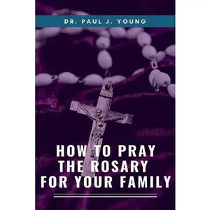USED-How To Pray The ROSARY For Your Family by Young, Paul J. (Paperback)