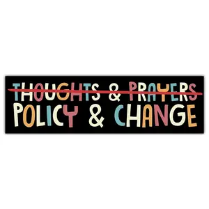 Policy & Change Not Thoughts & Prayers Bumper Sticker, Political Statement Car Decal, Social Justice Advocacy Vinyl Sticker 2DH WIP