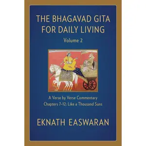 The Bhagavad Gita for Daily Living, Volume 2: A Verse-By-Verse Commentary: Chapters 7-12 Like a Thousand Suns -- Eknath Easwaran - Paperback