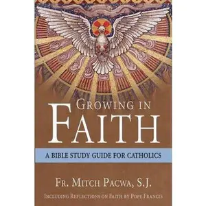 USED-Growing in Faith: A Bible Study Guide for Catholics Including Reflections on Faith by Pope Francis by Pacwa, Mitch (Paperback)