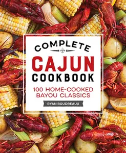 Complete Cajun Cookbook: 100 Home-Cooked Bayou Classics -- Brette McWhorter Sember - Paperback