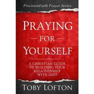 USED-Praying for Yourself: A Christian Guide to Building Your Relationship With God (PrecisionFaith Prayer Series) by Toby Lofton (Paperback)
