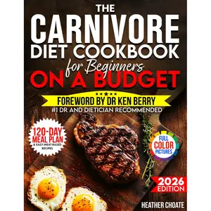 The Carnivore Diet Cookbook for Beginners on a Budget: $7/DAY 120-DAY MEAL PLAN, SMART SHOPPING & EASY MEAT-BASED RECIPES FOR WEIGHT LOSS