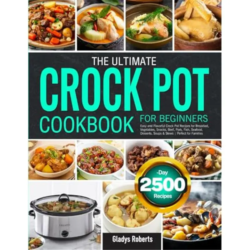 The Ultimate Crock Pot Cookbook for Beginners: Easy and Flavorful Crock Pot Recipes for Breakfast, Vegetables, Snacks, Beef, Pork, Fish, Seafood, Desserts, Soups & Stews | Perfect for Families-Paperback