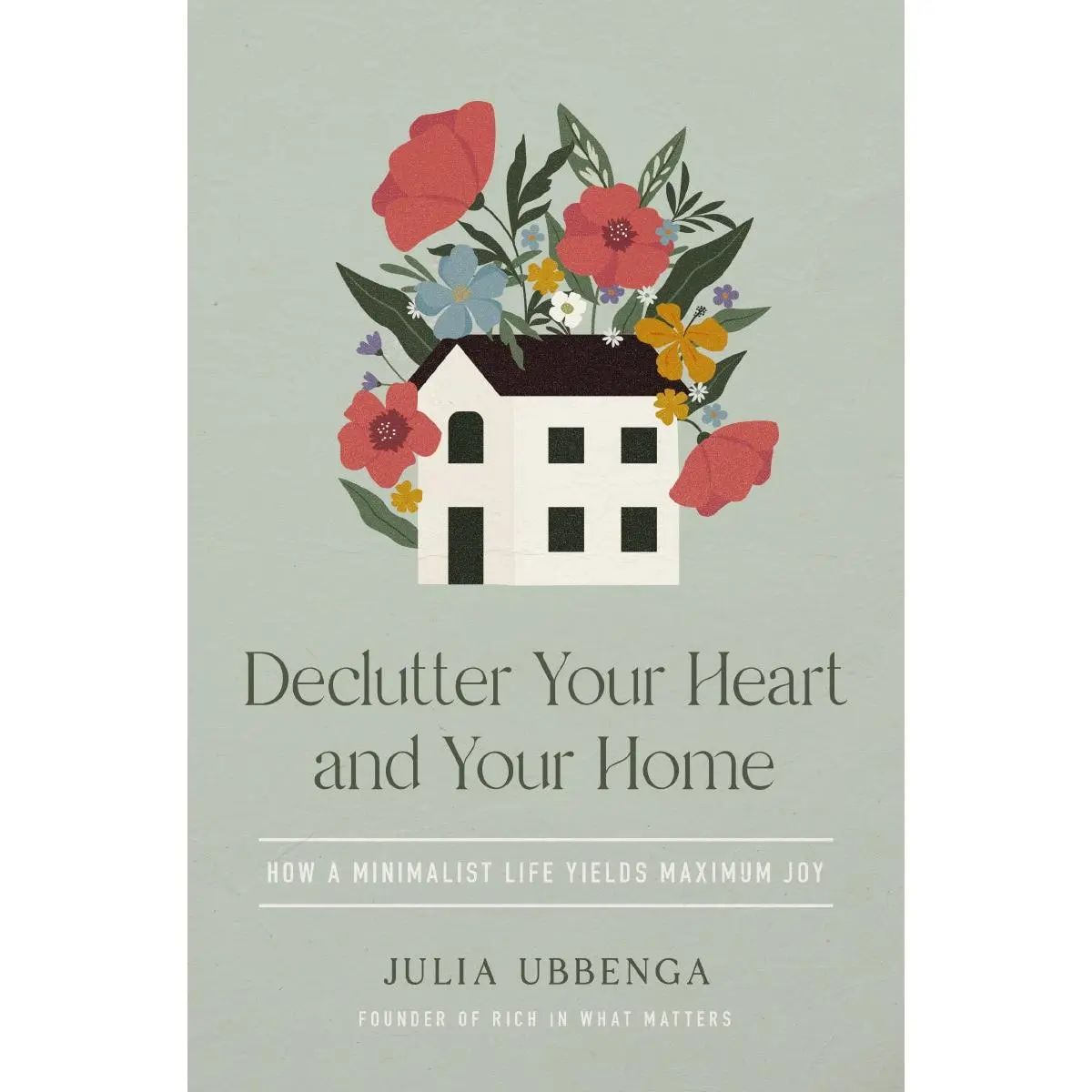 Declutter Your Heart and Your Home: How a Minimalist Life Yields Maximum Joy
