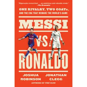 Messi vs. Ronaldo: One Rivalry, Two GOATs, and the Era That Remade the World's Game by Jonathan Clegg||Joshua Robinson [Paperback Book]