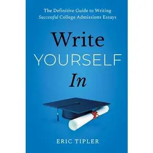 WRITE YOURSELF IN: THE DEFINITIVE GUIDE TO WRITING SUCCESSFUL COLLEGE ADMISSIONS ESSAYS [Tradepaper]