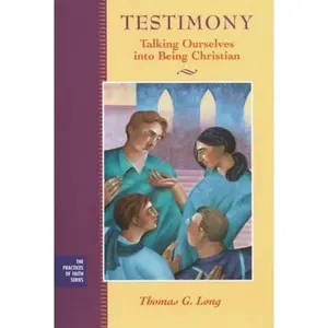 USED-Testimony: Talking Ourselves Into Being Christian by Thomas G. Long (Hardcover)