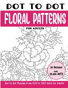 Dot to Dot Floral Patterns for Adults: Floral Patterns Connect the Dots Book for Adults (Over 25000 dots) (Dot to Dot Books for Adults)