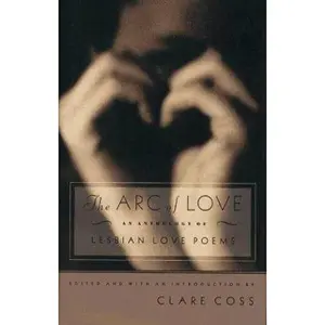 USED-ARC OF LOVE: An Anthology of Lesbian Love Poems by Clare Coss (Hardcover)