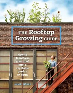 USED-The Rooftop Growing Guide: How to Transform Your Roof Into a Vegetable Garden or Farm by Novak, Annie (Paperback)