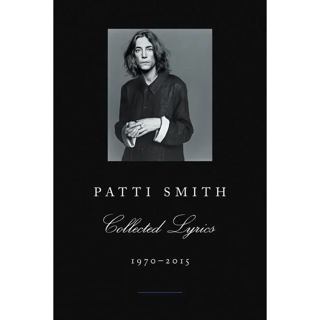 Patti Smith Collected Lyrics, 1970-2015: Lyrics, Reflections & Notes for the Future by Patti Smith [Paperback Book]