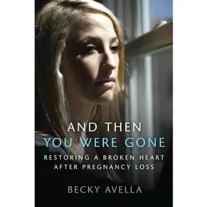 USED-And Then You Were Gone: Restoring a Broken Heart After Pregnancy Loss by Avella, Becky (Paperback)