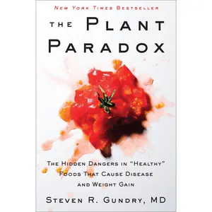 The Plant Paradox: The Hidden Dangers in Healthy Foods That Cause Disease and Weight Gain -- Steven R. Gundry MD - Hardcover