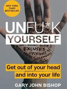 Unfu*k Yourself : Get Out of Your Head and into Your Life
