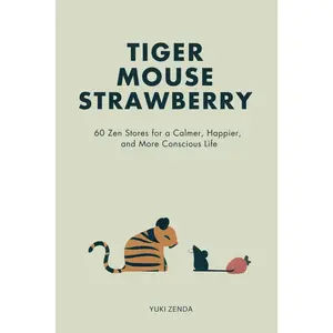 Tiger Mouse Strawberry: 60 Zen Stories for a Calmer, More Mindful, and Happier Life – Including Reflections for Beginners