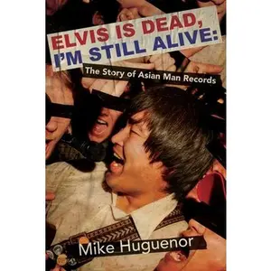 Elvis Is Dead, I'm Still Alive: The Story of Asian Man Records -- Mike Huguenor, Paperback