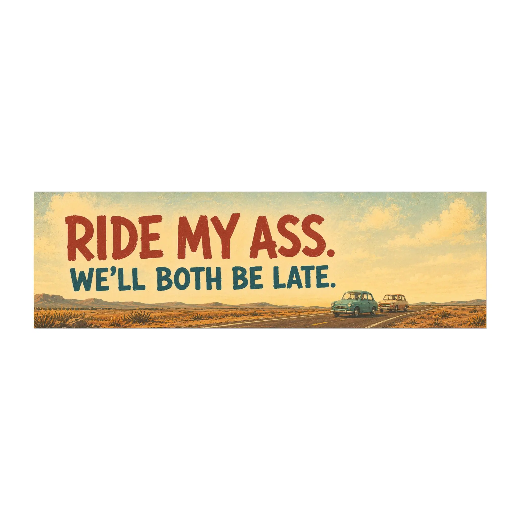 Ride My Ass We’ll Both Be Late Bumper Sticker – Funny Tailgating Car Decal
