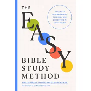 The Easy Bible Study Method: A Guide to Understanding, Applying, and Delighting in God's Word -- Ashley Armijo - Paperback