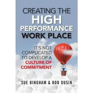 USED-Creating the High Performance Work Place: It's Not Complicated to Develop a Culture of Commitment by Dusin, Bob (Paperback)