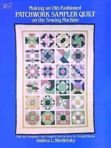 USED-Making an Old-Fashioned Patchwork Sampler Quilt on the Sewing Machine: Full-Size Templates and Complete Instructions for 24 Quilt Blocks (Dover Needlework Series) by Andrea Shedletsky (Paperback)