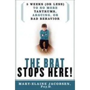 USED-The Brat Stops Here!: 5 Weeks (or Less) to No More Tantrums, Arguing, or Bad Behavior by Jacobsen, Mary-Elaine (Paperback)