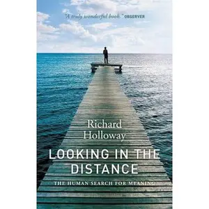 USED-Looking in the Distance : The Human Search for Meaning by Richard Holloway (Paperback)