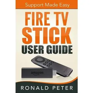 Fire TV Stick User Guide: Support Made Easy -- Ronald Peter, Paperback