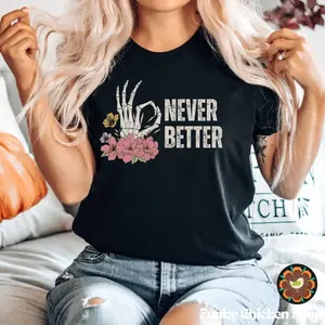Never Better Skeleton Hand T-Shirt, Floral Skeleton Graphic Tee, Funny Skeleton Shirt, Floral Design, Halloween Humor Tee, Casual Skeleton Wear