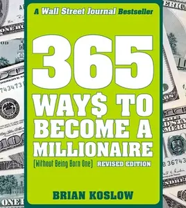 365 Ways to Become a Millionaire: (Without Being Born One) -- Brian Koslow, Paperback