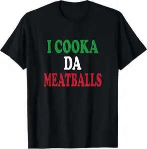 I Cooka Da Meatballs Funny Italian Saying Italian Mom T-Shirt