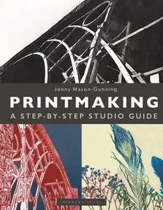 Printmaking: A Step-By-Step Studio Guide -- Jenny Mason-Gunning, Hardcover