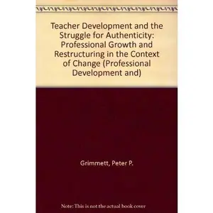 USED-Teacher Development and the Struggle for Authenticity: Professional Growth and Restructuring in the Context of Change (Professional Development and) by Peter P. Grimmett (Paperback)