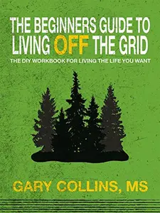USED-The Beginner's Guide To Living Off The Grid by Gary Collins (Unknown)