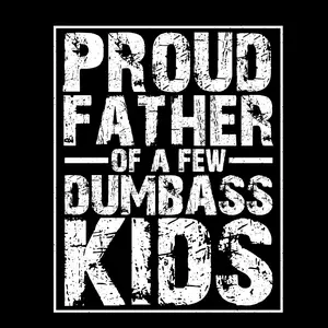 Proud Father Of Few Dumbass Kids  Distressed Direct To Film Print,  DTF Print, Ready to press Print  For T Shirts Father's Day