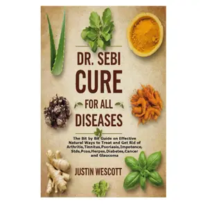 DR. SEBI CURE FOR ALL DISEASES: The Bit by Bit Guide on Effective Natural Ways to Treat and Get Rid of Arthritis,Tinnitus,Psoriasis,,Stds,Pcos,Herpes,Diabetes,Cancer and Glaucoma Paperback