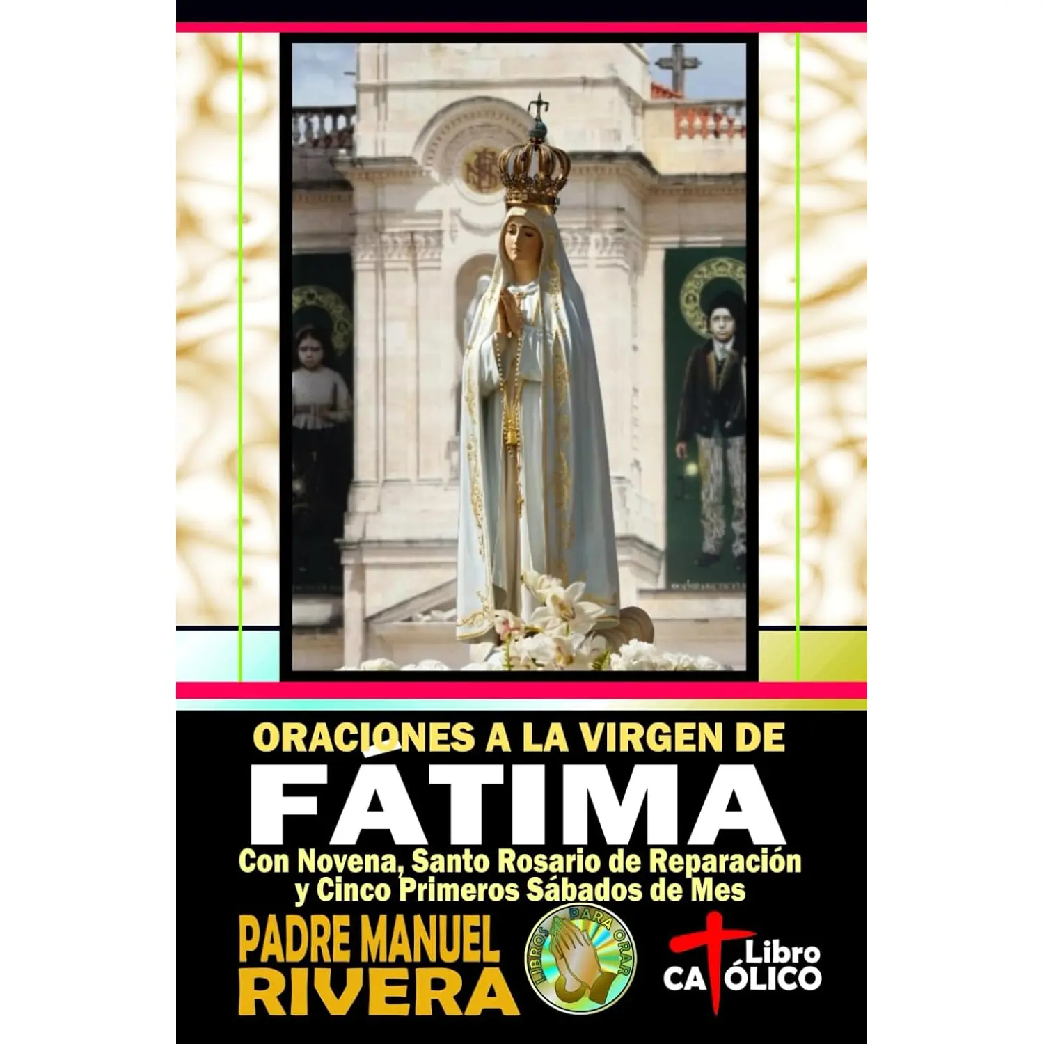 Oraciones a la Virgen de Fátima. Con Novena, Santo Rosario de Reparación y Cinco Primeros Sábados de Mes (Spanish Edition)