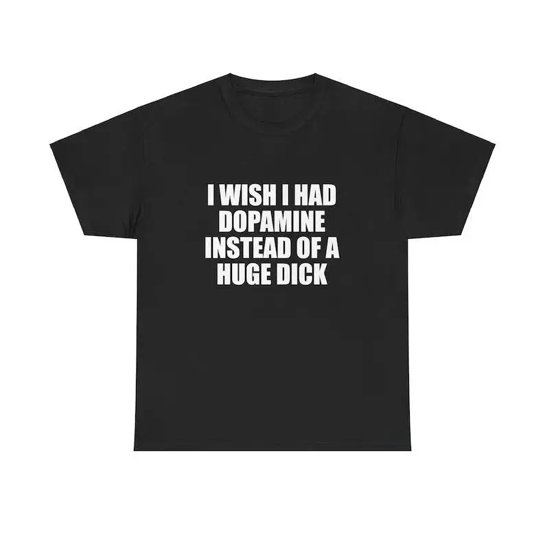 I Wish I Had Dopamine Instead Of A Huge Dick Unisex Tee Y2K Shirt Iconic Edgy Chaotic Sassy Cute Top Funny Party Gift Bar Meme, Adult funny T-shirt, Gift for Woman and Man